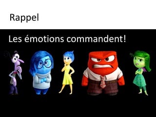 Rappel
Les émotions commandent!
 