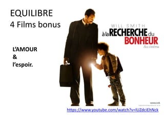 EQUILIBRE
4 Films bonus
L’AMOUR
&
l’espoir.
https://www.youtube.com/watch?v=lUZdciEhNck
 
