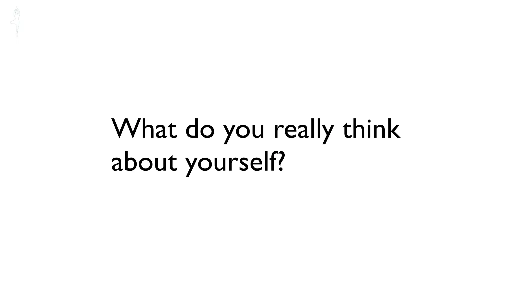 What do you really think
about yourself?
 