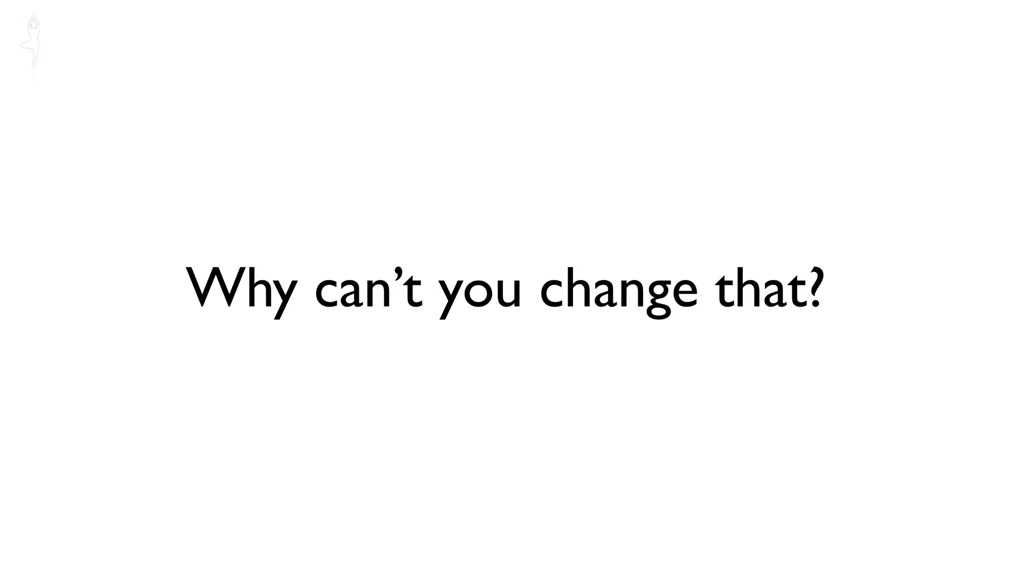 Why can’t you change that?
 