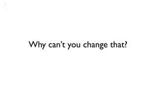 Why can’t you change that?
 