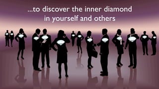 ...to discover the inner diamond
      in yourself and others
 