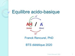 Equilibre acido-basique
1Franck Rencurel 2020
Franck Rencurel, PhD
BTS diététique 2020
 
