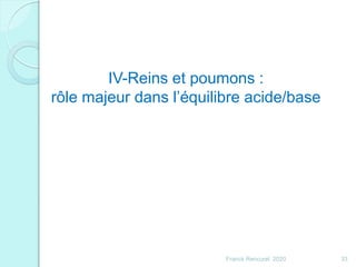 Franck Rencurel 2020 33
IV-Reins et poumons :
rôle majeur dans l’équilibre acide/base
 