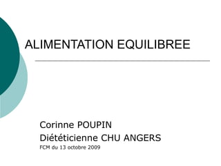 ALIMENTATION EQUILIBREE   Corinne POUPIN Diététicienne CHU ANGERS FCM du 13 octobre 2009 