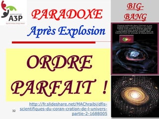 PARADOXE
Après Explosion
BIG-
BANG
32
ORDRE
PARFAIT !
http://fr.slideshare.net/MAChraibi/dfis-
scientifiques-du-coran-cration-de-l-univers-
partie-2-1688005
 