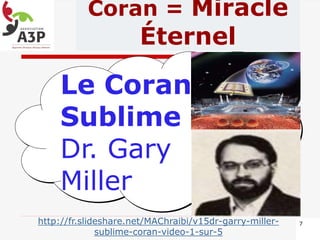 Coran = Miracle
Éternel
Le Coran
Sublime
Dr. Gary
Miller
7http://fr.slideshare.net/MAChraibi/v15dr-garry-miller-
sublime-coran-video-1-sur-5
 