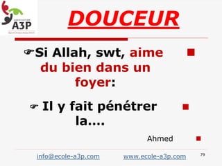 Si Allah, swt, aime
du bien dans un
foyer:
 Il y fait pénétrer
la….
Ahmed
DOUCEUR
info@ecole-a3p.com www.ecole-a3p.com 79
 