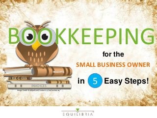 for the
SMALL BUSINESS OWNER
in Easy Steps!
Image Credit: bookpals.net/contact-us/owl-on-books/
RECEIPTS
INVOICES
BOOKKEEPING
5
BANK STATEMENTS
 