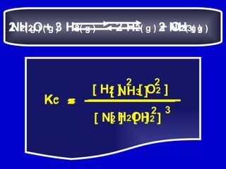 N 2( g )  + 3 H 2( g ) 2 NH 3( g ) = [ N 2  ] [ H 2  ] 3 [ NH 3  ] 2 K C 2 H 2( g )  + O 2( g ) 2 H 2 O ( g ) = [ O 2  ] [ H 2  ] 2 [ H 2 O ] 2 K C 