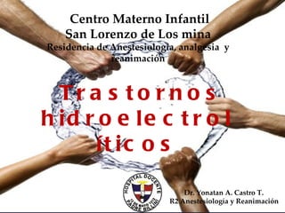 Centro Materno Infantil  San Lorenzo de Los mina Residencia de Anestesiología, analgesia  y reanimación Dr. Yonatan A. Castro T. R2 Anestesiología y Reanimación Trastornos  hidroelectrolíticos 