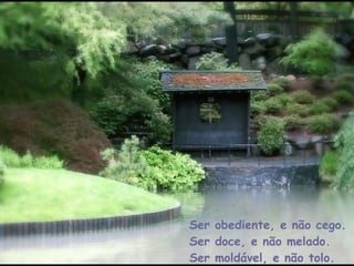Ser obediente, e não cego. Ser doce, e não melado. Ser moldável, e não tolo. 