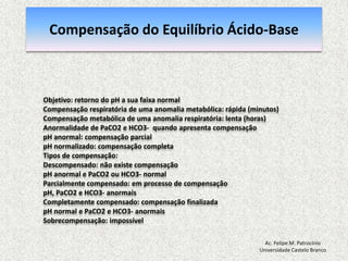 Equilíbrio Ácido-base Componente metabólico ou renalA eliminaçãode HCO3- é regulada pelos rins