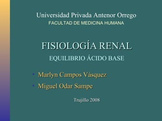 FISIOLOGÍA RENAL EQUILIBRIO ÁCIDO BASE ,[object Object],[object Object],Trujillo 2008 