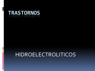 TRASTORNOSHIDROELECTROLITICOS
