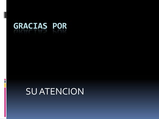 GRACIAS POR SU ATENCION