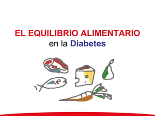 EL EQUILIBRIO ALIMENTARIO
en la Diabetes
 
