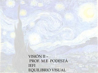 VISIÓN II –
PROF. M.E PODESTÁ
IEFI
EQUILIBRIO VISUAL
 