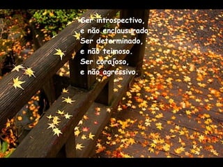 Ser introspectivo, e não enclausurado. Ser determinado, e não teimoso. Ser corajoso, e não agressivo. 