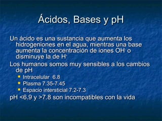 Ácidos, Bases y pH
Un ácido es una sustancia que aumenta los
  hidrogeniones en el agua, mientras una base
  aumenta la co...