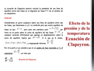 Efecto de la
presión y de la
  temperatura
Ecuación de
 Clapeyron.
 