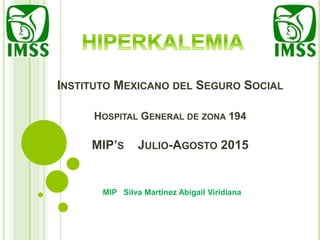 INSTITUTO MEXICANO DEL SEGURO SOCIAL
HOSPITAL GENERAL DE ZONA 194
MIP’S JULIO-AGOSTO 2015
MIP Silva Martínez Abigail Viridiana
 
