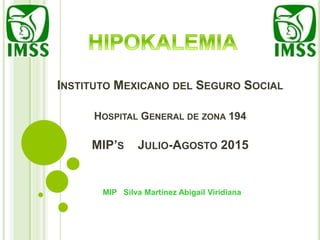 INSTITUTO MEXICANO DEL SEGURO SOCIAL
HOSPITAL GENERAL DE ZONA 194
MIP’S JULIO-AGOSTO 2015
MIP Silva Martínez Abigail Viridiana
 