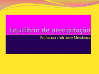 Professora : Adrianne Mendonça
 