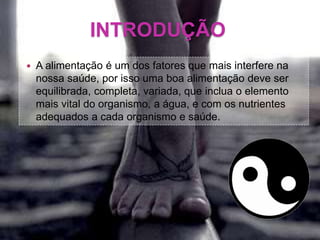 INTRODUÇÃO
 A alimentação é um dos fatores que mais interfere na
nossa saúde, por isso uma boa alimentação deve ser
equilibrada, completa, variada, que inclua o elemento
mais vital do organismo, a água, e com os nutrientes
adequados a cada organismo e saúde.
 