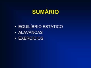 SUMÁRIO
• EQUILÍBRIO ESTÁTICO
• ALAVANCAS
• EXERCÍCIOS

 