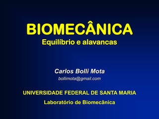 BIOMECÂNICA
Equilíbrio e alavancas

Carlos Bolli Mota
bollimota@gmail.com

UNIVERSIDADE FEDERAL DE SANTA MARIA
Laboratório de Biomecânica

 