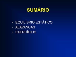 SUMÁRIO
• EQUILÍBRIO ESTÁTICO
• ALAVANCAS
• EXERCÍCIOS
 