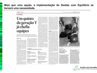 Mais que uma opção, a implementação da Gestão com Equilíbrio se
tornará uma necessidade.
 