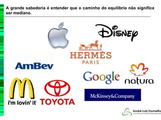 A grande sabedoria é entender que o caminho do equilíbrio não significa
ser mediano.
 