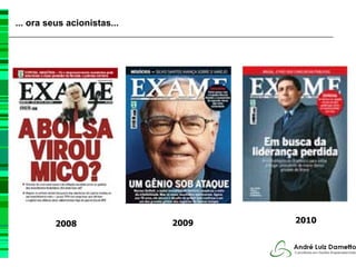 ... ora seus acionistas...




          2008               2009   2010
 
