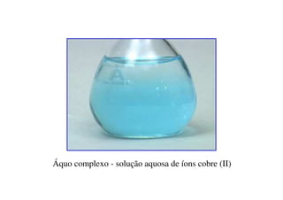 Áquo complexo - solução aquosa de íons cobre (II)
 