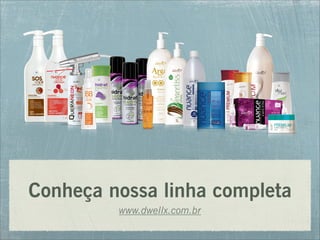 Conheça nossa linha completa
www.dwellx.com.br
 