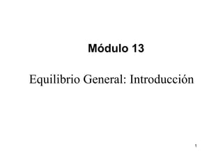 Módulo 13

Equilibrio G
E ilib i General: Introducción
               l I t d ió




                                 1
 