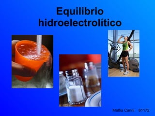 Equilibrio hidroelectrolítico Mattia Carini  61172 