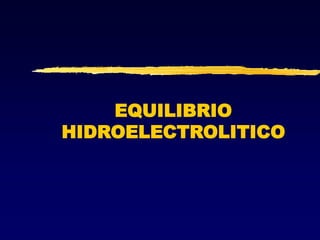 EQUILIBRIO
HIDROELECTROLITICO
 