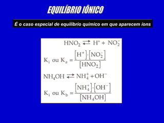 É o caso especial de equilíbrio químico em que aparecem íons
 