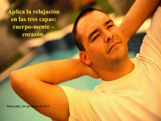 Aplica la relajación en las tres capas: cuerpo-mente –corazón.