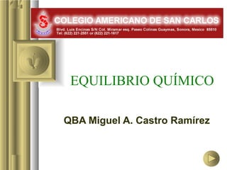 EQUILIBRIO QUÍMICO

QBA Miguel A. Castro Ramírez
 