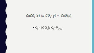 • Kc = [CO2]; Kp=PCO2
 