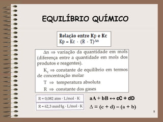 EQUILÍBRIO QUÍMICO
aA + bB ↔ cC + dD
∆ = (c + d) – (a + b)
8