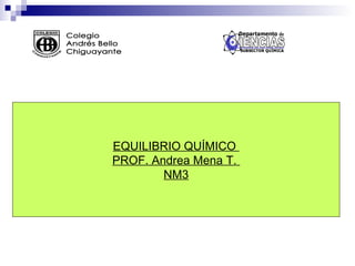 EQUILIBRIO QUÍMICO  PROF. Andrea Mena T.  NM3 