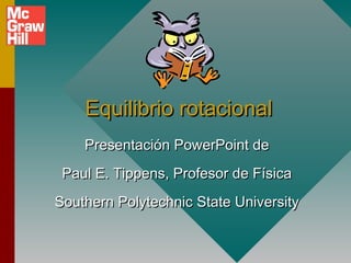 Equilibrio rotacional
    Presentación PowerPoint de
 Paul E. Tippens, Profesor de Física
Southern Polytechnic State University
 