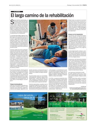 4 - EQUILIBRIOS Domingo 14 de noviembre 2010 - Perfil
acciones
S
egún distintos especialistas, el
accidente cerebrovascular (ACV)
es la principal causa de discapa-
cidad en adultos y el tercer mo-
tivo de muerte, luego de la enfermedad
cardiovascular y el cáncer. No obstante,
gracias a los avances científicos y tecno-
lógicos en materia de prevención, diag-
nóstico y tratamiento de la enfermad, hay
un número importantísimo de personas
sin secuelas o que pueden recuperarse
completamente con rehabilitación.
La Sociedad Neurológica Argentina ase-
gura que por año se producen entre 130
mil y 180 mil accidentes de este tipo en
el país y, según datos del Ministerio de
Salud de la Nación, en 2002 ocasionó
22.530 muertes. Pese a esto, y a que la
detección temprana más una intervención
inmediata, reducen considerablemente
las posibilidades de secuelas, todavía no
se implementó un plan eficaz de atención
primaria en ACV.
El director médico del Centro de Rehabili-
tación de Fleni Escobar, Lisandro Olmos,
explicó que existe una ventana de opor-
tunidad, natural del hombre, en donde la
potencialidad de recuperación del cerebro
es máxima: “El tiempo de recuperación
espontánea –inmediato a la lesión– es
muy corto”, y después existe un período
que “depende de la práctica y el entre-
namiento, basado en la experiencia ad-
quirida en el proceso de rehabilitación,
que se denomina plasticidad actividad
dependiente”. La neuroplasticidad es la
adaptación o reorganización natural del
sistema nervioso ante cambios en su me-
dio externo e interno.
Para Fernando Cáceres, director general
del Instituto de Neurociencias Buenos
Aires (Ineba) y encargado de la Unidad
de Neuro-Rehabilitación, “se pueden
reorientar y dirigir los mecanismos de
neuroplasticidad, promoviendo y recupe-
rando la función dañada con adecuadas
estrategias de neurorehabilitación, ya
sean físicas, farmacológicas o tecnoló-
gicas”.
Trabajo interdisciplinario
Dado que los accidentes cerebrales pue-
den afectar múltiples aspectos, tanto
motrices como sensitivos, cognitivos,
trastornos del lenguaje, deglutorios o de-
El largo camino de la rehabilitación
presión asociada, es fundamental que el
tratamiento comprenda distintos factores
a partir de un equipo de trabajo interdisci-
plinario.
El paciente debe contar con una rehabilita-
ción sumamente “intensiva”, porque, como
detalló Olmos, “cuanto más intensivo y de
mejor calidad es el tratamiento, mayores
son las posibilidades y estímulos que reci-
be el cerebro para recuperarse del daño”.
Distintos especialistas consideran que la
recuperación cognitiva es la de mayor com-
plejidad. Por eso, más allá de entrenamien-
tos de marcha específicos, la utilización de
herramientas de recuperación como cintas
damian Barbarosch
y otros equipos; o la rehabilitación acuáti-
ca, que permite realizar ejercicios que no
pueden ser ejecutados en ningún otro am-
biente; se aborda al paciente desde lo pe-
dagógico cognitivo, psicológico y psíquico
tanto en lo social como laboral.
En el Fleni, un equipo de asistentes socia-
les, psicólogos, terapistas ocupacionales
especializados en rehabilitación laboral,
trabaja particularmente en la reinserción
sobre las actividades que desarrollaba el
paciente antes del ACV. “Muchas veces
se trabaja con el empleador, se definen
las funciones remanentes del paciente
y se realiza la adaptación junto con los
profesionales”, indicó Olmos.
Desde Ineba se practican reuniones
multifamiliares donde comienzan a
tratase las nuevas características que
adoptará la familia y el modo de abor-
dar la enfermedad. En tanto, el director
médico del Instituto aseguró que es ne-
cesario considerar el “apoyo psicológico
del paciente”, ya que “más del 60% de
las personas que sufrieron un ACV tien-
de a deprimirse”.
Avances en los tratamientos
Los avances más importantes produ-
cidos en relación con ACV se centran
en el descubrimiento y aprehensión del
proceso de neuroplasticidad adaptati-
va, la dependiente del uso y la ventana
terapéutica de oportunidad de interven-
ción. Asimismo, para Cáseres, hubo un
gran progreso en cuanto a fármacos que
mejoran o perjudican el proceso de re-
organización, como “el Valium, Rivotril,
algunos jarabes para la tos y algunos
antiepilépticos”.
La tecnología ayudó a evaluar y com-
prender mejor las funciones del cerebro
y en cuanto al tratamiento, permitió que
muchos pacientes lograran mejorar, por
ejemplo, mecanismos de comunicación
con la tecnología asistiva.
Actualmente, hay tratamientos basados
en las nuevas técnicas somatosensiti-
vas, como la estimulación magnética
transcraneana, que consiste en aplicar
campos magnéticos en la zona del ce-
rebro que controla, por ejemplo, la ex-
tremidad afectada por el ACV, aunque
su aplicación terapéutica es acotada y
tiende a utilizarse para evaluar la reorga-
nización de estructuras motoras.
Los casos que conmovieron al país:
En mayo, Gustavo Cerati tuvo un acci-
dente cerebrovascular isquémico luego
de su show en Caracas. Todavía no hubo
mejoras.
El actor Carlos Calvo sufrió un accidente
cerebrovascular hemorrágico. La sema-
na pasada fue trasladado al Centro de
Rehabilitación Fleni Escobar, y estiman
que precisará entre dos y tres meses de
rehabilitación.
HYPERLINK
“mailto:acciones@equilibriosuple.com.
ar” acciones@equilibriosuple.com.ar
Tratamiento
a tiempo. Es
importante
recibir atencion
inmediata para
favorecer la
rehabilitacion.
 