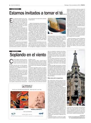 6 - EQUILIBRIOS Domingo 14 de noviembre de 2010 - Perfil
alimentos
RINCONES
E
s la segunda bebida más consu-
mida en el mundo, después del
agua. Ha sido descubierta hace
miles de años, sin embargo, su
popularidad llegó a fines del siglo XVIII.
Múltiples son sus variedades y, desde
hace algún tiempo, comenzó a ser reco-
mendado para prevenir el ACV.
El té fue descubierto por el emperador chi-
no Shen Nung, un reconocido sabio que
insistía que toda el agua destinada para
el consumo humano debía ser hervida pre-
viamente, por motivos de higiene. Cuenta
una antigua leyenda que, en el año 2737
a. C., Nung decidió dar un paseo por el
jardín imperial. Cansado por su caminata
se sentó a la sombra de un árbol y pidió de
beber. Entre tanto, una ligera brisa agitó
las ramas y algunas hojas cayeron en el
agua hirviendo.
El emperador, curioso por el extravagante
aroma que despedía la infusión, la tomó
hasta el final y la encontró exquisita, re-
frescante y reconstituyente. Después de
ese afortunado accidente, ordenó exten-
C
uando alguien decide empren-
der una acción que supera sus
fuerzas se suele decir que va a
“luchar contra los molinos de
viento”.
La frase viene del libro de Don Quijote,
donde este personaje y sus hazañas se
convirtieron en un modelo de la lucha por
las causas perdidas.
En Buenos Aires, existe un molino que
puede ser vencido fácilmente incluso por
Sancho Panza, ya que sus astas llevan
mas de diez años detenidas y su figura
abandonada y derruida no representa te-
mor para ningún contrincante.
La Confitería Del Molino funcionó en la es-
quina de Callao y Rivadavia por ochenta
años. Debe su nombre al primer molino
harinero que se instaló en la Ciudad, a
una cuadra y media de esa intersección:
Estamos invitados a tomar el té…
Soplando en el viento
damian Barbarosch
damian Barbarosch
der la plantación de aquel árbol silvestre:
el árbol del té.
Llegó a Europa gracias a las buenas re-
laciones comerciales entre China y Europa
occidental. No se sabe a ciencia cierta si
fueron los portugueses o los holandeses
quienes lo llevaron, pero lo indiscutible es
que esta bebida fue muy codiciada por la
nobleza. Se promocionó desde Oriente.
Té negro, verde, rojo, saborizados, aro-
matizados, con hierbas, perfumados con
flores, digestivos, para favorecer el sue-
ño, para calmar la gripe. Hoy en día exis-
ten infinitas variedades de té y surtidas
combinaciones. Queda a gusto de cada
persona azucarar la infusión, agregarle
unas cucharaditas de miel y limón, o bien,
cortarlo con leche.
El té es una de las bebidas más salu-
dables que existen en el planeta. En los
últimos años se han descubierto una
gran cantidad de beneficios aplicables al
té: es digestivo, analgésico, antipirético,
antiespasmódico, broncolítico y mejora
la concentración mental. Además, alivia
catarros, mejora la digestión y hasta se
indica para combatir la celulitis, cuando se
relaciona con retención de líquidos.
Sin embargo, su potencial más novedo-
so es su capacidad de disminuir el riesgo
de accidente cerebrovascular (ACV). Un
estudio publicado en Stroke, la revista de
la American Heart Association especiali-
zada en la temática, indicó que ingerir té
regularmente puede estar asociado a un
menor riesgo de padecer un ACV isqué-
mico, cuadro que se produce cuando la
arteria que suministra sangre al cerebro
queda ocluida total o parcialmente. La
investigación, realizada en más de 800
hombres y mujeres en China, reveló que
aquellas personas que ingerían al menos
una taza de té por semana durante más
de 30 años tenían el 60% menos de ries-
go. No quedó determinada la causa por la
cual el té previene el ACV, pero diversos
investigadores suponen que alguno de sus
componentes reducen la presión arterial y
otros factores de riesgo.
Un correcto proceso estacionario y una
adecuada recolección son los requisitos
básicos que identifican un té de buena ca-
lidad. El mejor sabor lo proporcionan las
hojas más jóvenes, delgadas y de cultivo
lento. Tanto las hebras como los saquitos
deben conservarse en envases herméti-
cos, alejados de la humedad.
¿Cómo se prepara un buen té? Agustina
Tonelli, nieta de ingleses, comenta: “En
casa de mis abuelos, la costumbre del té
por la tarde es todo un ritual. Por más que
ahora sean más cómodos los saquitos,
para ellos es algo insulso. El buen té se
prepara con hebras y se sirve en tetera
de loza”.
y Políticas del Socialismo para Buenos
Aires), que “este dictamen no sólo avan-
za en la expropiación sino que, al mismo
tiempo, garantiza la puesta en valor de la
confitería que ha sabido ser un símbolo de
vida cultural y política de Buenos Aires”.
HYPERLINK
“mailto:rincones@equilibriosuple.com.
ar” rincones@equilibriosuple.com.ar
el Molino Lorea.
Había nacido en 1821, cuando bajo el
nombre de Confitería del Centro, el italia-
no Constantino Rossi abrió sus puertas
en la intersección de las calles que hoy
conocemos como Rivadavia y Rodríguez
Peña.
La historia del Molino daría un vuelco,
cuando en 1886 la adquirió otro italiano,
Cayetano Brenna; un reconocido maestro
pastelero imaginó una gran confitería a
partir de la compra de la ochava de Callao
y Rivadavia, en donde el comercio funcionó
a partir de 1905, la casa de renta de Ca-
llao 82 y el inmueble de Rivadavia 1815.
De la fusión de esos tres terrenos y la obra
del arquitecto Francisco Gianotti, nació el
El Molino que muchos llegamos a cono-
cer; el de las marquesinas, los mármoles
traídos de Italia, las cerámicas esmalta-
das y la cristalería, mosaicos de colores,
estatuas de bronce, los ciento cincuenta
metros cuadrados de vitrales, la baran-
da artística de la azotea, la torre aguja y
el juego de grandes aspas replicadas en
herrería.
Por sus mesas transitaron reconocidos
personajes políticos de la historia de
nuestro país, como Alfredo Palacios, José
Ingenieros, Lisandro de la Torre, Marcelo
T. de Alvear, Eva Perón y Juan Domingo
Perón.
También fue lugar de encuentro y reunión
de importantes personalidades del mundo
de la cultura, como Amado Nervo, Leopol-
do Lugones, Libertad Lamarque, Enrique
Santos Discépolo, Aníbal Troilo, Niní Mar-
shall, Tita Merello, Ramón Gómez de la
Serna, Roberto Arlt y Oliverio Girondo que
comparó los ojos de las chicas de Flores
con “las almendras azucaradas” de la con-
fitería El Molino.
Más cerca de la reapertura
Son, hasta ahora, trece los años de com-
pleto abandono de la emblemática Confi-
tería del Molino. Diferentes iniciativas que
avanzan en el Congreso Nacional plantean
la expropiación del desfigurado y abando-
nado edificio de Callao y Rivadavia.
El socialista Roy Cortina, presidente de
la Comisión de Cultura de la Cámara de
Diputados, elaboró un dictamen que pasó
a la Comisión de Presupuesto y Hacienda
en lo que se convertiría en el último paso
antes de que sea tratado por el recinto.
El proyecto establece que “el Poder Eje-
cutivo deberá concesionar los tres sub-
suelos, planta baja y primer piso para uso
exclusivo de confitería, restaurante, elabo-
ración de productos de panadería y usos
complementarios. Mientras que los pisos
restantes serán destinados al Congreso
de La Nación con el objeto de constituirse
en un espacio cultural que promueva la
manifestación de diversas expresiones
artísticas, la vinculación entre ambas cá-
maras y la ciudadanía, la realización de
actividades de extensión legislativa y la
difusión de los valores y prácticas de la de-
mocracia y el federalismo”. En ese proce-
so, se deberá garantizar la “conservación
integral” de las características de estilo,
ornamentos y decoración originales de la
confitería.
El Diputado declaró, a través de la pági-
na web de Cipsba (Centro de Iniciativas
 