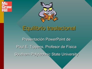 Equilibrio traslacional
    Presentación PowerPoint de
 Paul E. Tippens, Profesor de Física
Southern Polytechnic State University
 